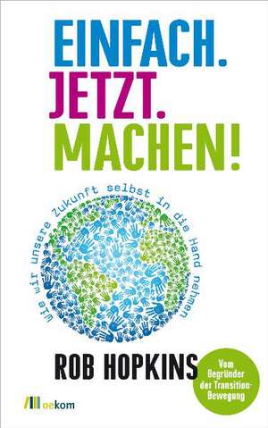 Einfach. Jetzt. Machen! de Rob Hopkins