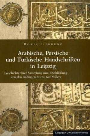 Arabische, Persische und Türkische Handschriften in Leipzig de Boris Liebrenz