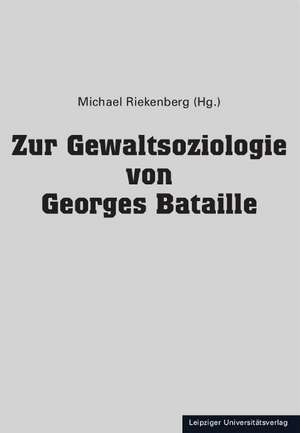 Zur Gewaltsoziologie von Georges Bataille de Michael Riekenberg