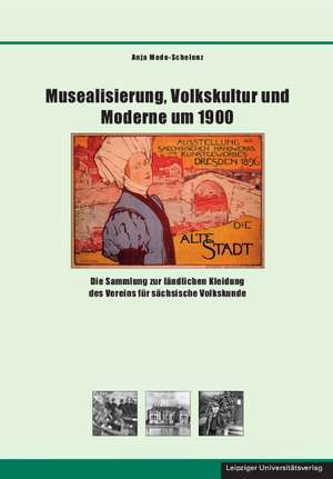 Musealisierung, Volkskultur und Moderne um 1900 de Anja Mede-Schelenz