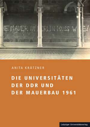 Die Universitäten der DDR und der Mauerbau 1961 de Anita Krätzner