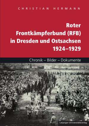 Roter Frontkämpferbund (RFB) in Dresden und Ostsachsen 1924-1929 de Christian Hermann