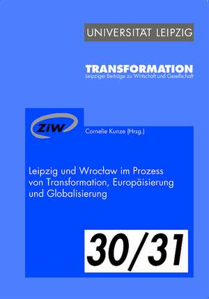 Leipzig und Wroclaw im Prozess von Transformation, Europäisierung und Globalisierung de Cornelie Kunze