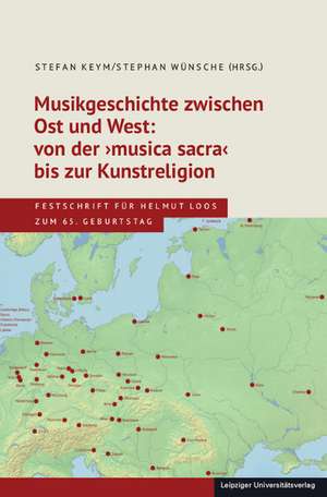 Musikgeschichte zwischen Ost und West: von der >musica sacra< bis zur Kunstreligion de Stefan Keym