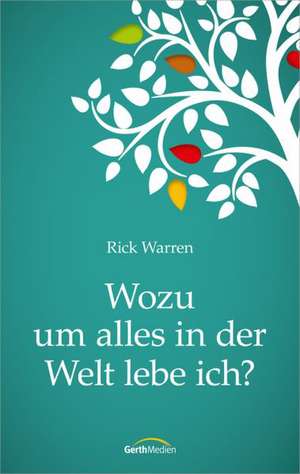 Wozu um alles in der Welt lebe ich? de Rick Warren