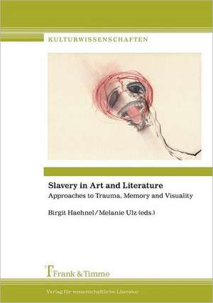 Slavery in Art and Literature. Approaches to Trauma, Memory and Visuality: Preliminary Fragments for a Theory of Translation de Birgit Haehnel