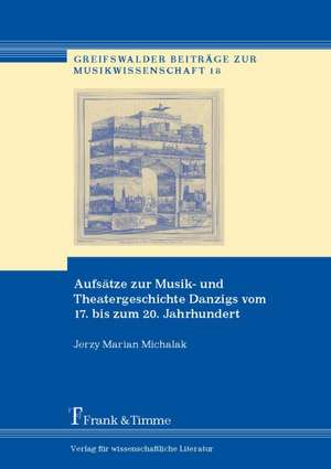 Aufsätze zur Musik- und Theatergeschichte Danzigs vom 17. bis zum 20. Jahrhundert de Jerzy Marian Michalak