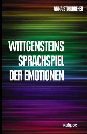 Wittgensteins Sprachspiel der Emotionen de Anna Stuhldreher