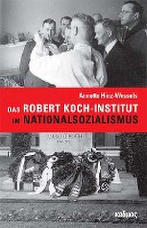 Das Robert Koch-Institut im Nationalsozialismus de Hinz-Wessels Annette