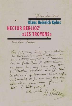 Hector Berlioz' "Les Troyens" de Klaus Heinrich Kohrs