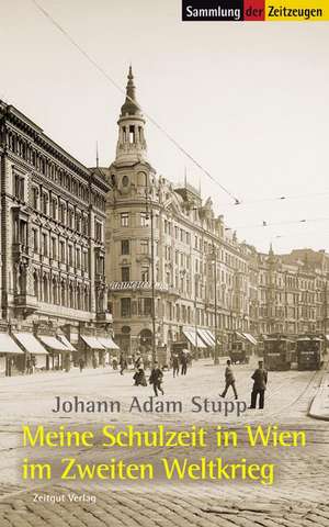 Meine Schulzeit in Wien im Zweiten Weltkrieg. 1939-1945 de Johann Adam Stupp