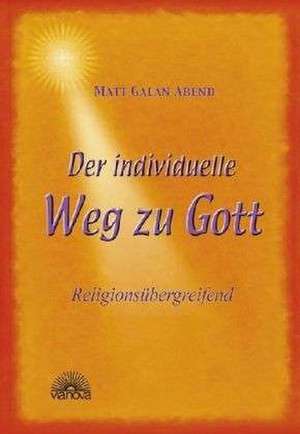 Der individuelle Weg zu Gott de Matt Galan Abend