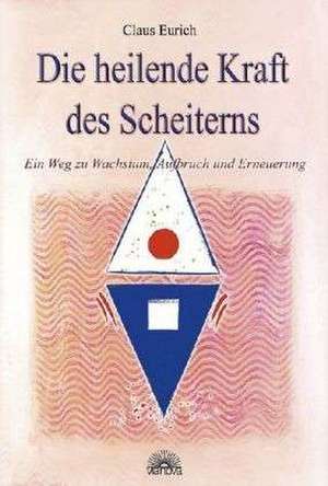 Die heilende Kraft des Scheiterns de Claus Eurich