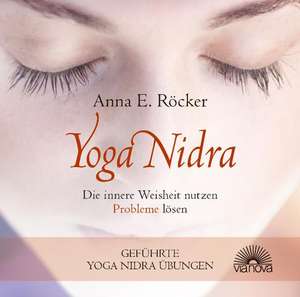 Yoga Nidra - Die innere Weisheit nutzen - Probleme lösen - Geführte Yoga Nidra-Übungen de Anna E. Röcker