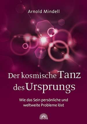 Der kosmische Tanz des Ursprungs de Arnold Mindell