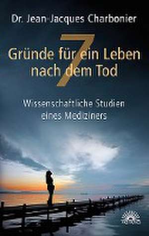 7 Gründe für ein Leben nach dem Tod de Jean-Jacques Charbonier