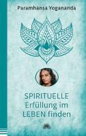 Spirituelle Erfüllung im Leben finden de Paramhansa Yogananda