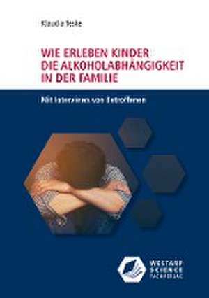 Wie erleben Kinder die Alkoholabhängigkeit in der Familie de Klaudia Teske