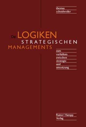 Die Logiken strategischen Managements de Thomas Scheidweiler