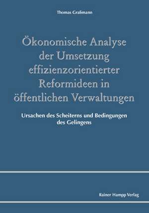 Ökonomische Analyse der Umsetzung effizienzorientierter Reformideen in öffentlichen Verwaltungen de Thomas Graßmann