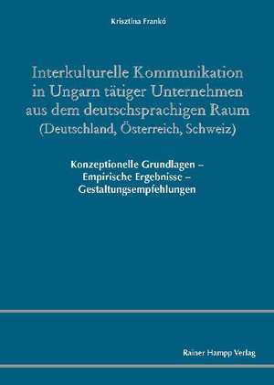 Interkulturelle Kommunikation in Ungarn tätiger Unternehmen aus dem deutschsprachigen Raum (Deutschland, Österreich, Schweiz) de Krisztina Frankó