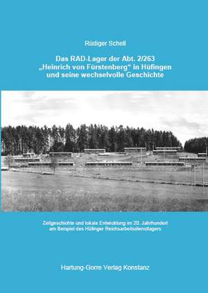 Das RAD-Lager der Abt. 2/263 "Heinrich von Fürstenberg" in Hüfingen und seine wechselvolle Geschichte de Rüdiger Schell