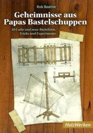 Geheimnisse aus Papas Bastelschuppen de Rob Beattie