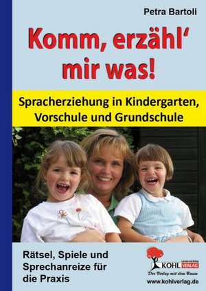 Komm, erzähl' mir was! Spracherziehung in Kindergarten, Vorschule und Grundschule de Petra Bartoli