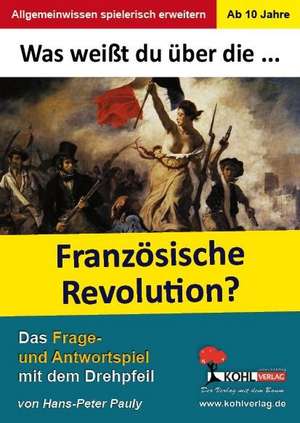 Was weißt du über ... die Französische Revolution? de Hans-Peter Pauly