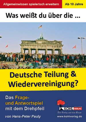 Was weißt du über ... die Teilung und Wiedervereinigung Deutschlands? de Hans-Peter Pauly