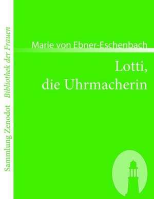 Lotti, die Uhrmacherin de Marie Von Ebner-Eschenbach