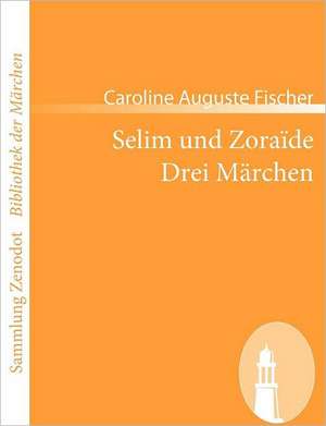 Selim und Zoraïde /Drei Märchen de Caroline Auguste Fischer