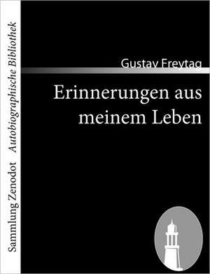 Erinnerungen aus meinem Leben de Gustav Freytag