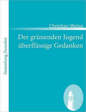 Der grünenden Jugend überflüssige Gedanken de Christian Weise