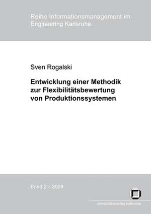 Entwicklung einer Methodik zur Flexibilitätsbewertung von Produktionssystemen : Messung von Mengen-, Mix- und Erweiterungsflexibilität zur Bewältigung von Planungsunsicherheiten in der Produktion de Sven Rogalski