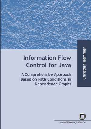 Information flow control for java : a comprehensive approach based on path conditions in dependence Graphs de Christian Hammer