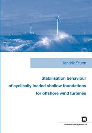 Stabilisation behaviour of cyclically loaded shallow foundations for offshore wind turbines de Hendrik Sturm