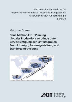 Neue Methodik zur Planung globaler Produktionsverbünde unter Berücksichtigung der Einflussgrößen Produktdesign, Prozessgestaltung und Standortentscheidung de Matthias Grauer