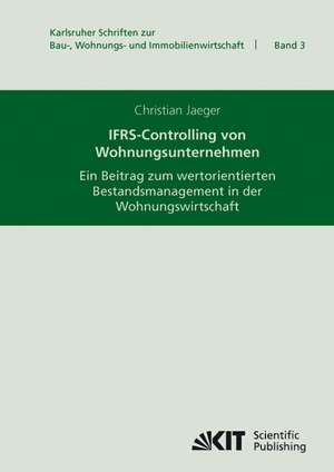 IFRS-Controlling von Wohnungsunternehmen : ein Beitrag zum wertorientierten Bestandsmanagement in der Wohnungswirtschaft de Christian Jaeger