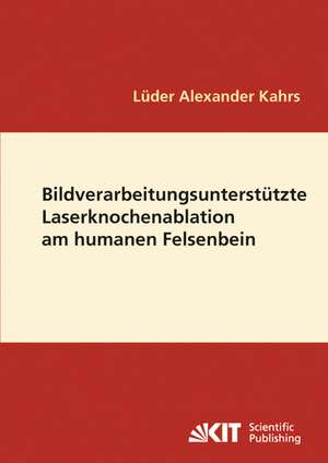 Bildverarbeitungsunterstützte Laserknochenablation am humanen Felsenbein de Lüder Alexander Kahrs