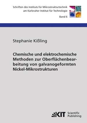 Chemische und elektrochemische Methoden zur Oberflächenbearbeitung von galvanogeformten Nickel-Mikrostrukturen de Stephanie Kißling