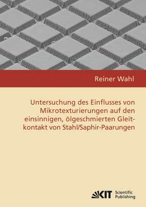 Untersuchung des Einflusses von Mikrotexturierungen auf den einsinnigen, ölgeschmierten Gleitkontakt von Stahl/Saphir-Paarungen de Reiner Wahl