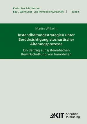 Instandhaltungsstrategien unter Berücksichtigung stochastischer Alterungsprozesse : ein Beitrag zur systematischen Bewirtschaftung von Immobilien de Martin Wilhelm