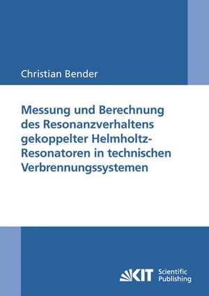 Messung und Berechnung des Resonanzverhaltens gekoppelter Helmholtz-Resonatoren in technischen Verbrennungssystemen de Christian Bender