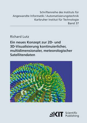 Neues Konzept zur 2D- und 3D-Visualisierung kontinuierlicher, multidimensionaler, meteorologischer Satellitendaten de Richard Lutz