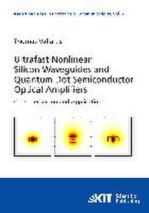 Ultrafast nonlinear silicon waveguides and quantum dot semiconductor optical amplifiers de Thomas Vallaitis