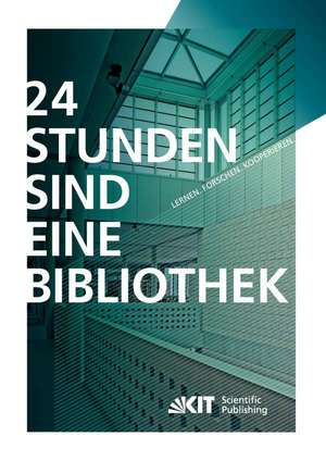 24 Stunden sind eine Bibliothek : Lernen, Forschen, Kooperieren ; die innovative Bibliothek de Frank Scholze