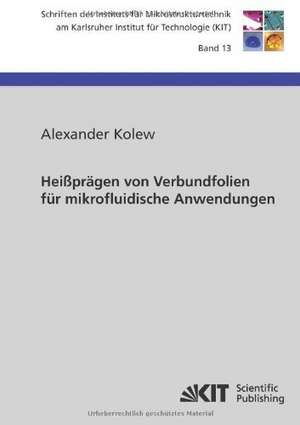 Heißprägen von Verbundfolien für mikrofluidische Anwendungen de Alexander Kolew