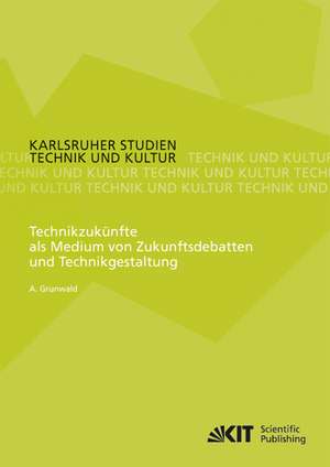 Technikzukünfte als Medium von Zukunftsdebatten und Technikgestaltung de Armin Grunwald