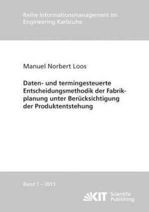 Daten- und termingesteuerte Entscheidungsmethodik der Fabrikplanung unter Berücksichtigung der Produktentstehung de Manuel Norbert Loos